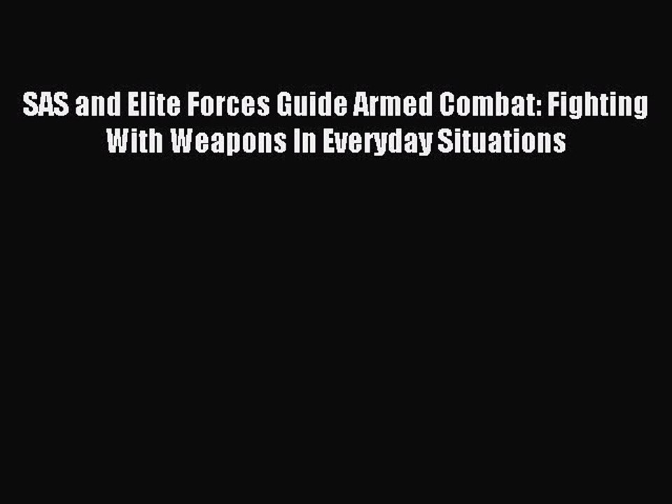 [Download PDF] SAS and Elite Forces Guide Armed Combat: Fighting With Weapons In Everyday Situations