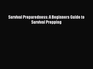 [Download PDF] Survival Preparedness: A Beginners Guide to Survival Prepping PDF Online