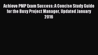 Read Achieve PMP Exam Success: A Concise Study Guide for the Busy Project Manager Updated January