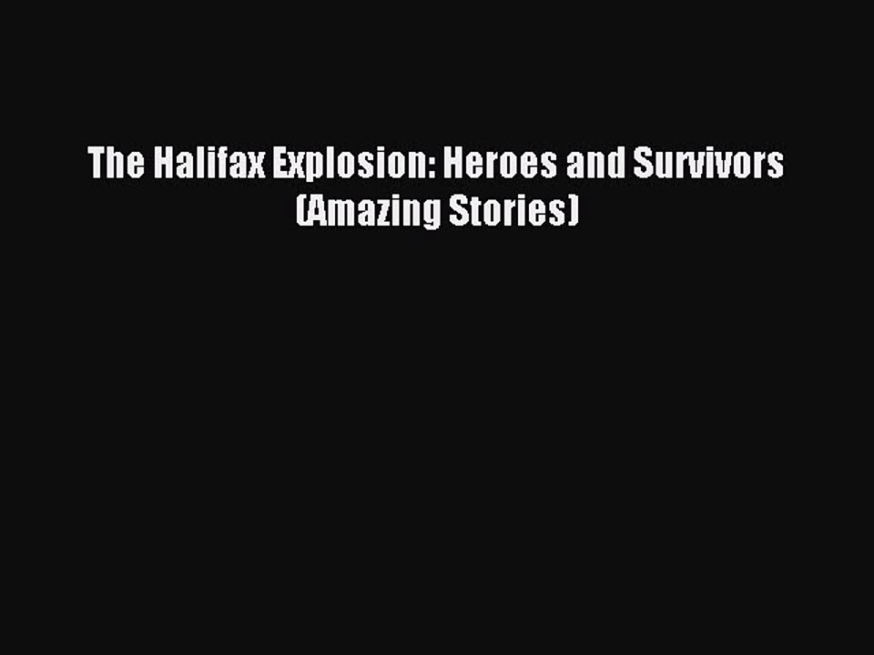 [Download PDF] The Halifax Explosion: Heroes and Survivors (Amazing Stories) PDF Online