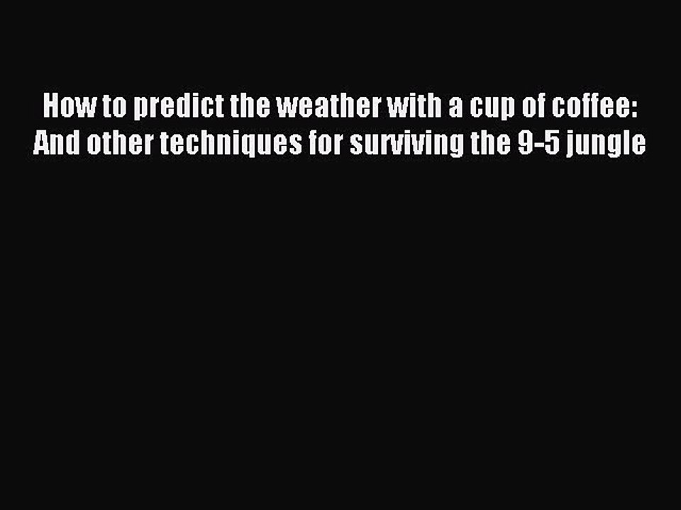 [Download PDF] How to predict the weather with a cup of coffee: And other techniques for surviving