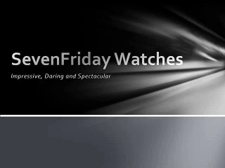 SevenFriday Watches; Impressive, Daring and Spectacular
