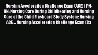 Read Nursing Acceleration Challenge Exam (ACE) I PN-RN: Nursing Care During Childbearing and