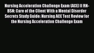 Read Nursing Acceleration Challenge Exam (ACE) II RN-BSN: Care of the Client With a Mental
