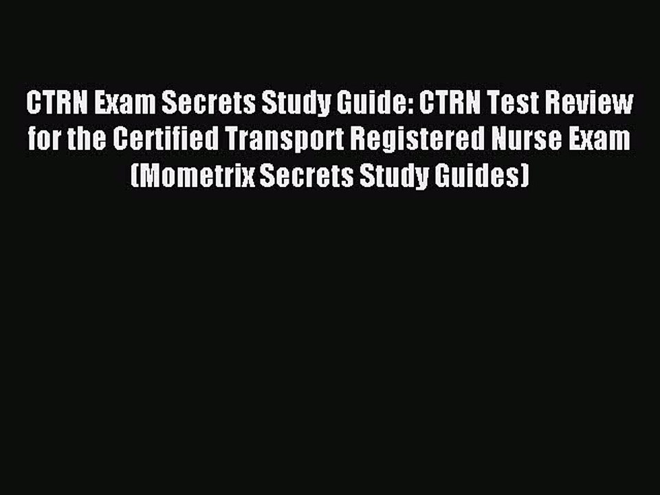 Read CTRN Exam Secrets Study Guide: CTRN Test Review for the Certified Transport Registered