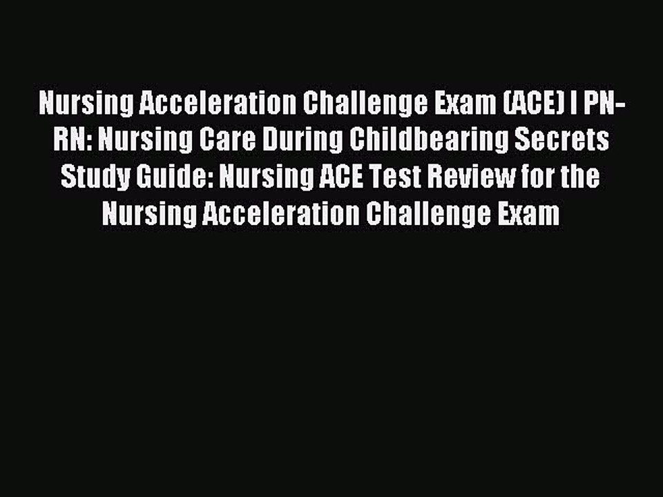 Read Nursing Acceleration Challenge Exam (ACE) I PN-RN: Nursing Care During Childbearing Secrets