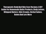 Download Therapeutic Body And Skin Care Recipes: A DIY Guide For Homemade Baths Products Body