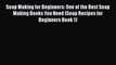 Read Soap Making for Beginners: One of the Best Soap Making Books You Need (Soap Recipes for