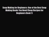 Read Soap Making for Beginners: One of the Best Soap Making Books You Need (Soap Recipes for