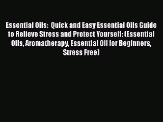 Read Essential Oils:  Quick and Easy Essential Oils Guide to Relieve Stress and Protect Yourself: