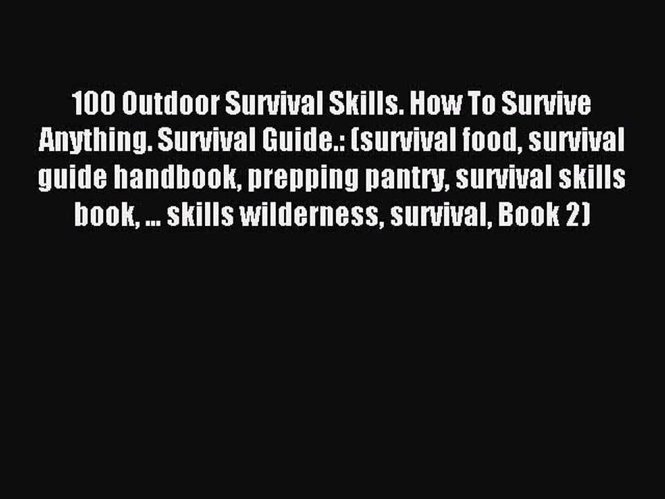 [Download PDF] 100 Outdoor Survival Skills. How To Survive Anything. Survival Guide.: (survival