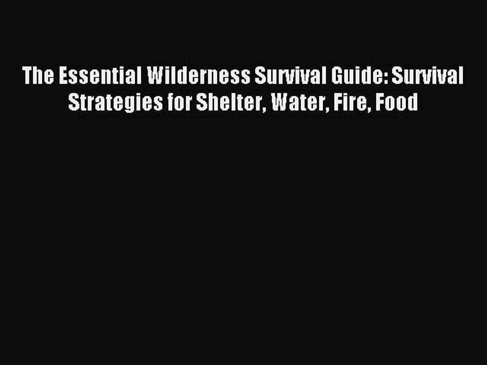 [Download PDF] The Essential Wilderness Survival Guide: Survival Strategies for Shelter Water