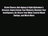 Read Brain Fitness: Anti-Aging to Fight Alzheimer's Disease Supercharge Your Memory Sharpen