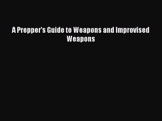 [Download PDF] A Prepper's Guide to Weapons and Improvised Weapons Ebook Free