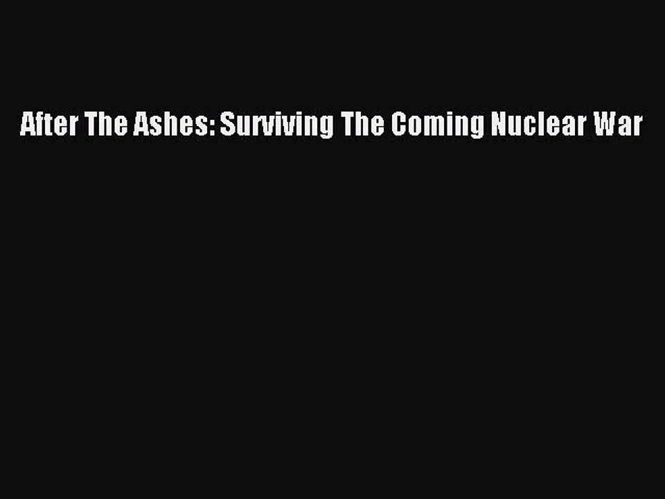 [Download PDF] After The Ashes: Surviving The Coming Nuclear War Read Online