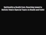 Read Spirituality & Health Care: Reaching toward a Holistic Future (Special Topics in Health