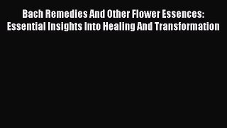 Read Bach Remedies And Other Flower Essences: Essential Insights Into Healing And Transformation
