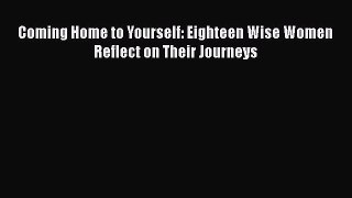 Read Coming Home to Yourself: Eighteen Wise Women Reflect on Their Journeys Ebook