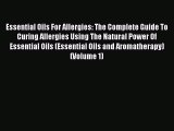 Read Essential Oils For Allergies: The Complete Guide To Curing Allergies Using The Natural