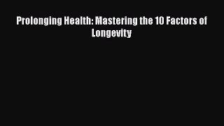 Read Prolonging Health: Mastering the 10 Factors of Longevity Ebook