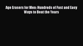 Read Age Erasers for Men: Hundreds of Fast and Easy Ways to Beat the Years PDF