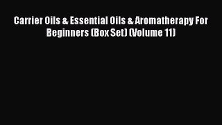 Read Carrier Oils & Essential Oils & Aromatherapy For Beginners (Box Set) (Volume 11) Ebook