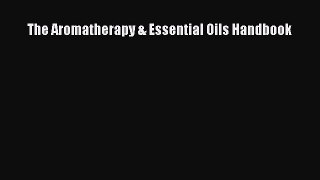 Read The Aromatherapy & Essential Oils Handbook Ebook