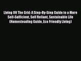 [Download PDF] Living Off The Grid: A Step-By-Step Guide to a More Self-Sufficient Self Reliant