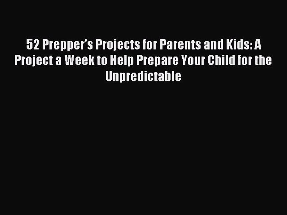 [Download PDF] 52 Prepper's Projects for Parents and Kids: A Project a Week to Help Prepare