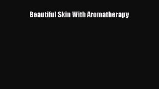 Read Beautiful Skin With Aromatherapy PDF