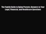 Read The Family Guide to Aging Parents: Answers to Your Legal Financial and Healthcare Questions