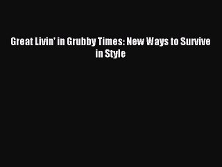 [Download PDF] Great Livin' in Grubby Times: New Ways to Survive in Style PDF Free