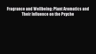 Read Fragrance and Wellbeing: Plant Aromatics and Their Influence on the Psyche Ebook