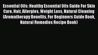 Download Essential Oils: Healthy Essential Oils Guide For Skin Care Hair Allergies Weight Loss