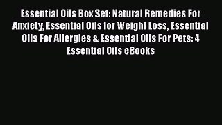 Read Essential Oils Box Set: Natural Remedies For Anxiety Essential Oils for Weight Loss Essential