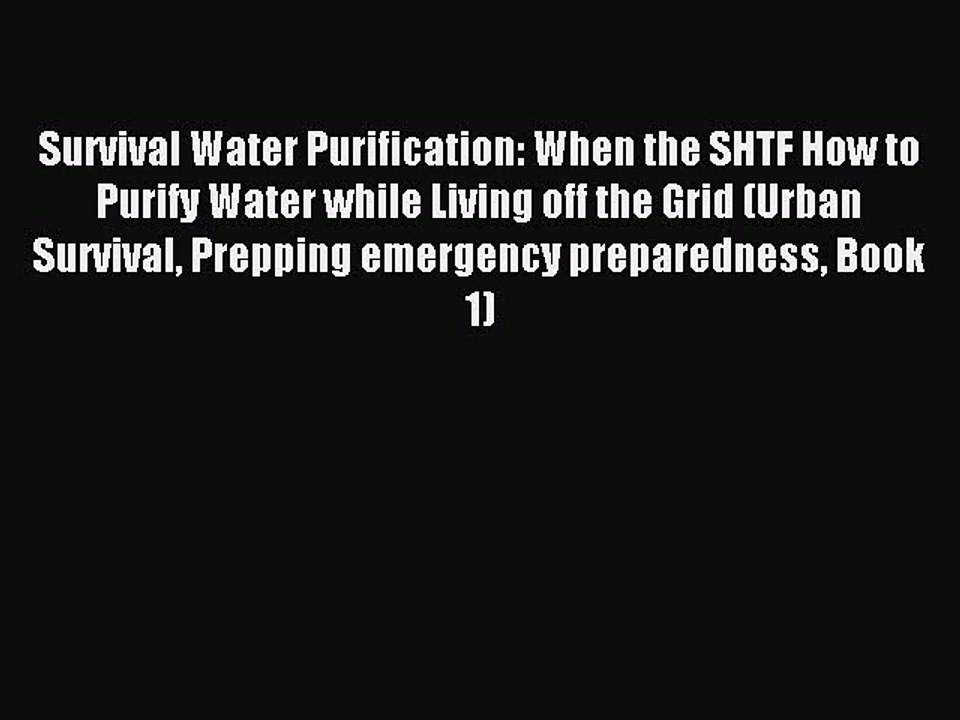 [Download PDF] Survival Water Purification: When the SHTF How to Purify Water while Living