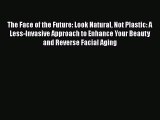 Read The Face of the Future: Look Natural Not Plastic: A Less-Invasive Approach to Enhance