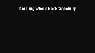 Read Creating What's Next: Gracefully Ebook