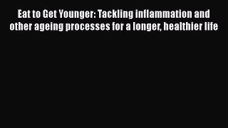 Read Eat to Get Younger: Tackling inflammation and other ageing processes for a longer healthier
