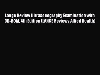 Read Lange Review Ultrasonography Examination with CD-ROM 4th Edition (LANGE Reviews Allied