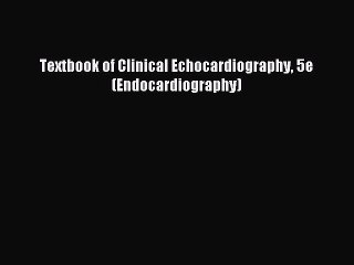 Read Textbook of Clinical Echocardiography 5e (Endocardiography) Ebook Free
