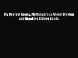 Read My Dearest Enemy My Dangerous Friend: Making and Breaking Sibling Bonds Ebook