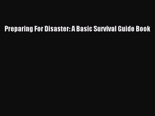 [Download PDF] Preparing For Disaster: A Basic Survival Guide Book PDF Online