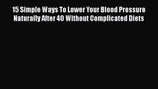 Read 15 Simple Ways To Lower Your Blood Pressure Naturally After 40 Without Complicated Diets