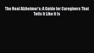 Read The Real Alzheimer's: A Guide for Caregivers That Tells It Like It Is PDF