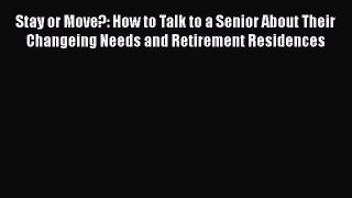 Download Stay or Move?: How to Talk to a Senior About Their Changeing Needs and Retirement