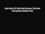 Read Bath Salts: DIY Bath Salt Recipes: The Ideal Therapeutic Hobby Or Gift! Ebook