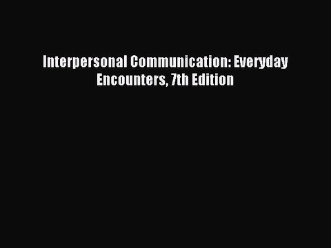 [Download PDF] Interpersonal Communication: Everyday Encounters 7th Edition Read Free