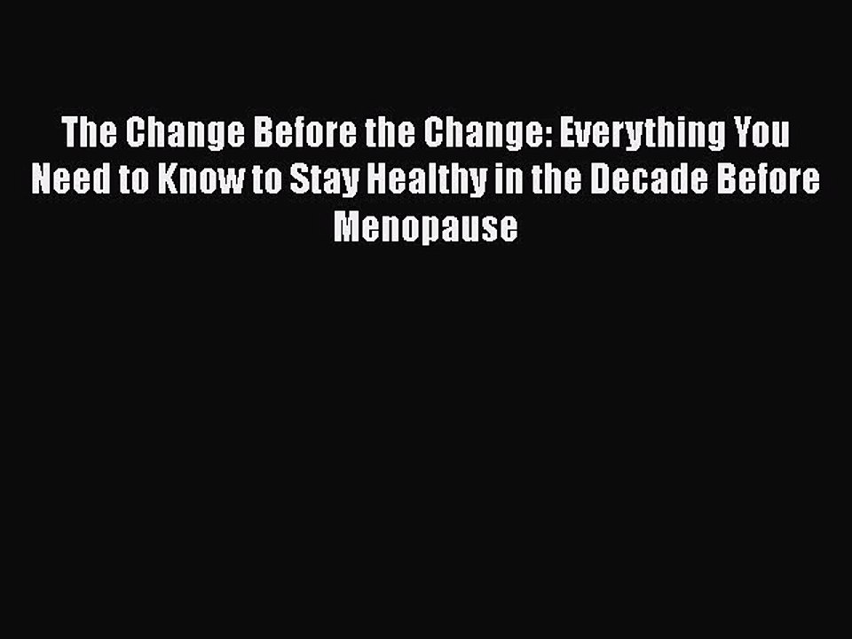 Read The Change Before the Change: Everything You Need to Know to Stay Healthy in the Decade