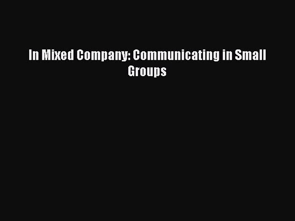 [Download PDF] In Mixed Company: Communicating in Small Groups Read Online